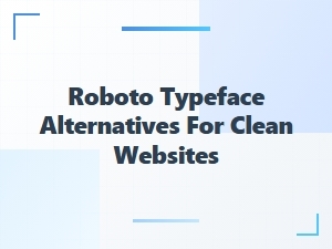 Roboto Alternatives for Clean Sans-Serif Websites