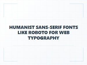 Roboto and Humanist Sans Alternatives for Web Typography