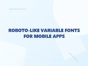 Beyond Roboto: Variable Fonts for Mobile Apps