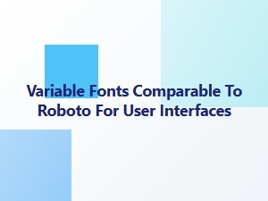 A Guide to Roboto's Variable Font Alternatives
